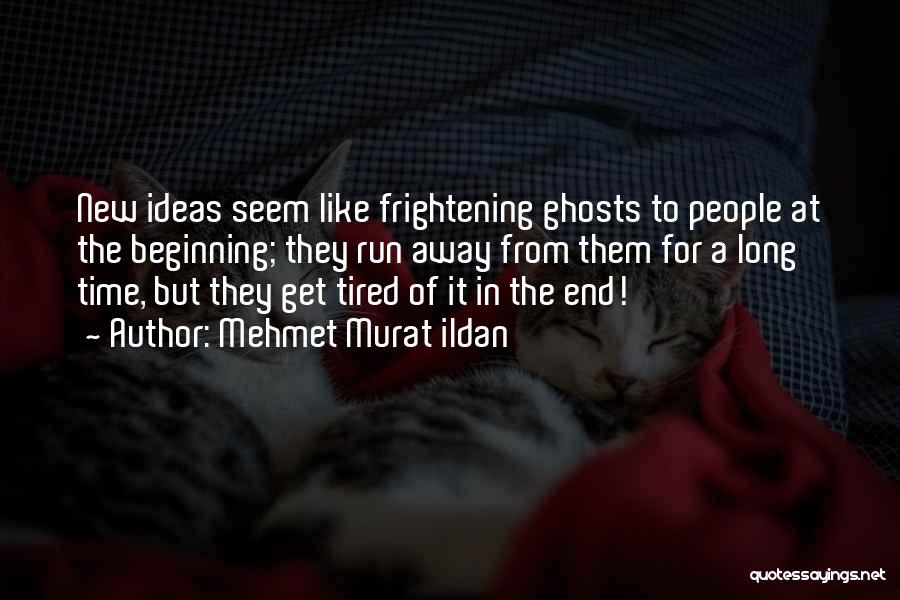 Mehmet Murat Ildan Quotes: New Ideas Seem Like Frightening Ghosts To People At The Beginning; They Run Away From Them For A Long Time,