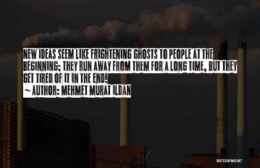 Mehmet Murat Ildan Quotes: New Ideas Seem Like Frightening Ghosts To People At The Beginning; They Run Away From Them For A Long Time,