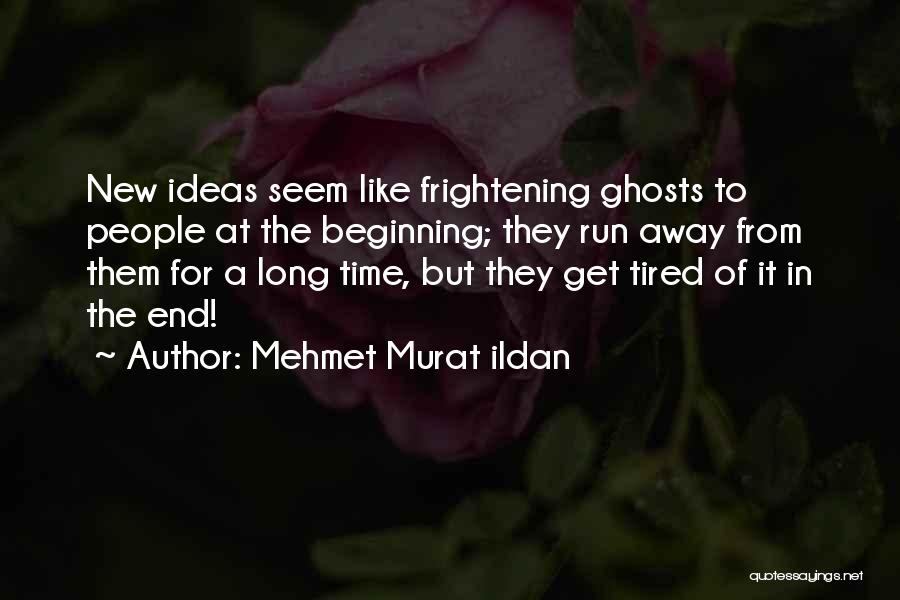 Mehmet Murat Ildan Quotes: New Ideas Seem Like Frightening Ghosts To People At The Beginning; They Run Away From Them For A Long Time,