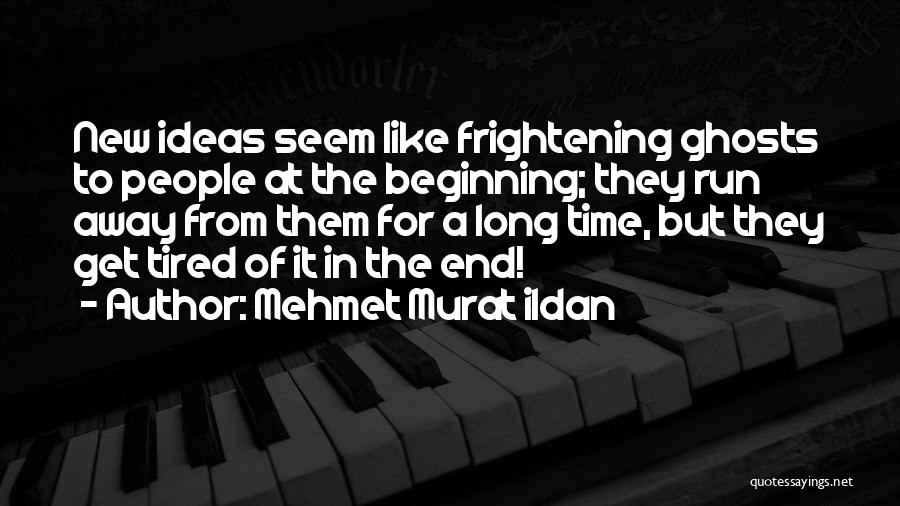 Mehmet Murat Ildan Quotes: New Ideas Seem Like Frightening Ghosts To People At The Beginning; They Run Away From Them For A Long Time,