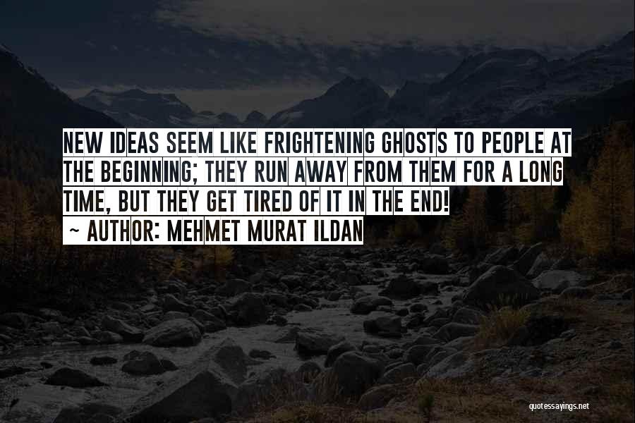 Mehmet Murat Ildan Quotes: New Ideas Seem Like Frightening Ghosts To People At The Beginning; They Run Away From Them For A Long Time,