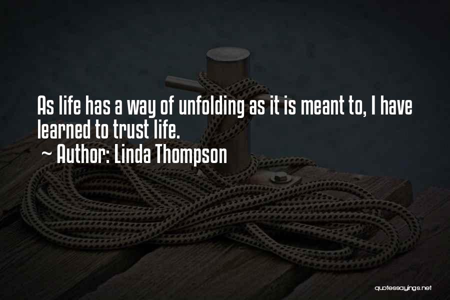 Linda Thompson Quotes: As Life Has A Way Of Unfolding As It Is Meant To, I Have Learned To Trust Life.