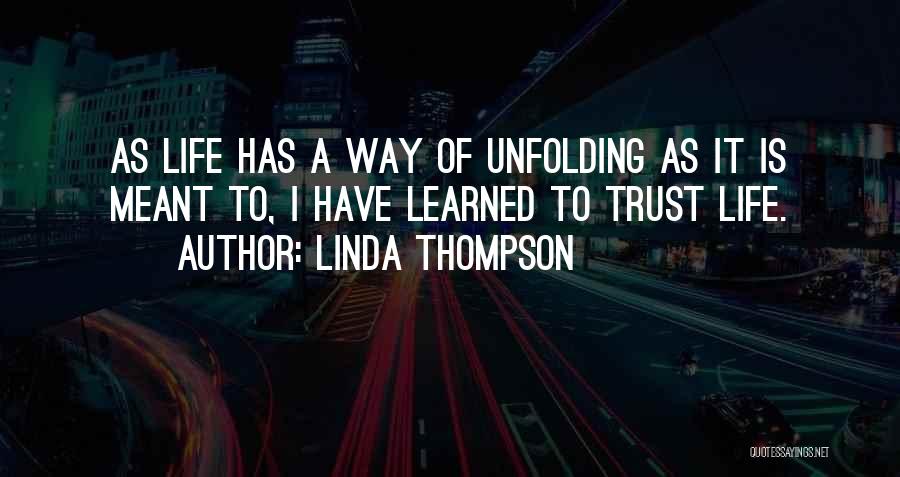 Linda Thompson Quotes: As Life Has A Way Of Unfolding As It Is Meant To, I Have Learned To Trust Life.