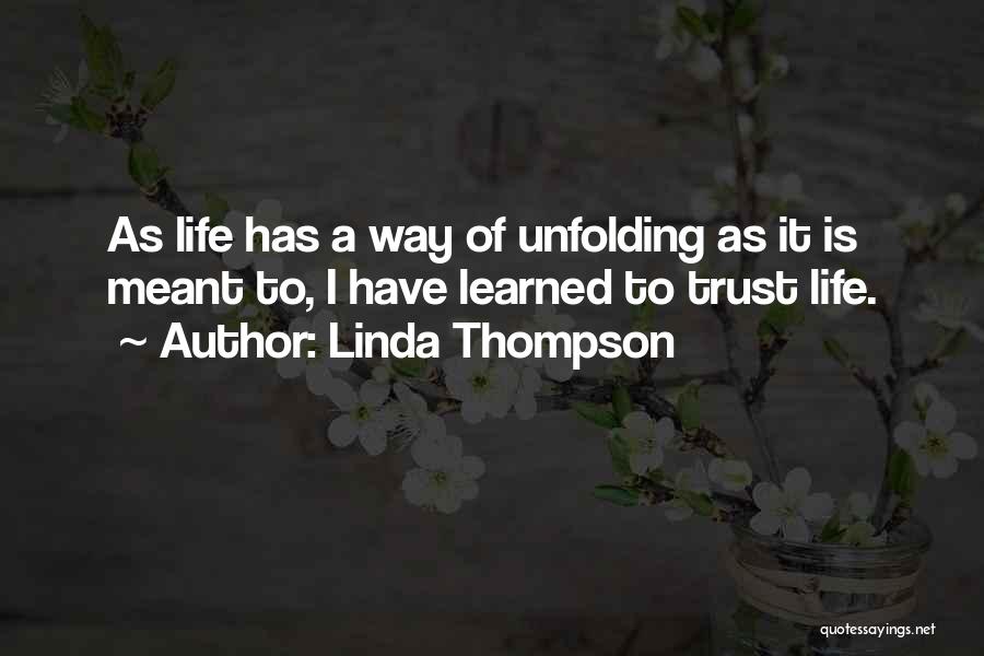 Linda Thompson Quotes: As Life Has A Way Of Unfolding As It Is Meant To, I Have Learned To Trust Life.