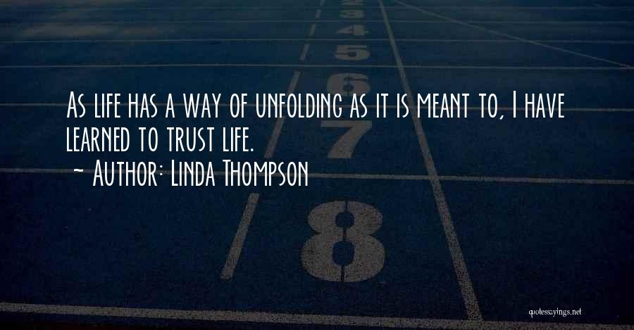 Linda Thompson Quotes: As Life Has A Way Of Unfolding As It Is Meant To, I Have Learned To Trust Life.