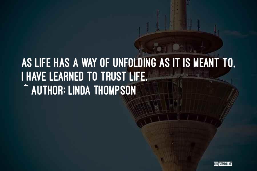 Linda Thompson Quotes: As Life Has A Way Of Unfolding As It Is Meant To, I Have Learned To Trust Life.