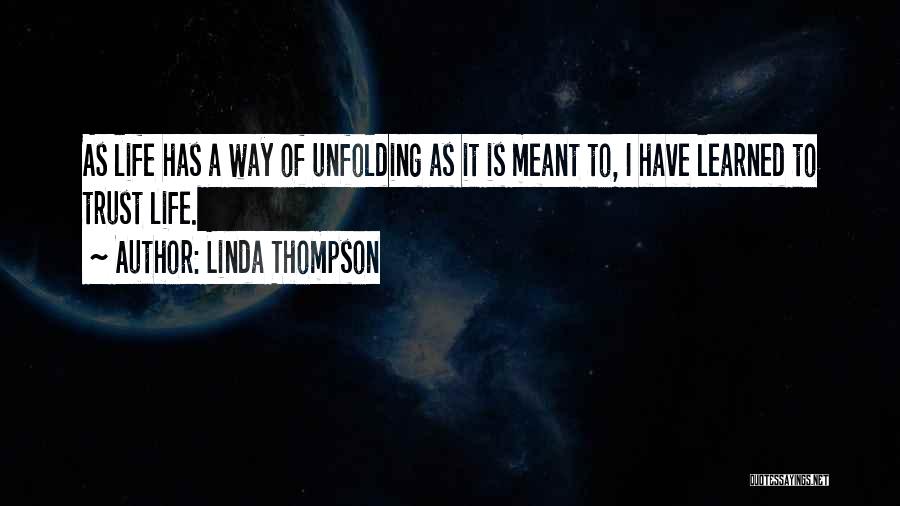 Linda Thompson Quotes: As Life Has A Way Of Unfolding As It Is Meant To, I Have Learned To Trust Life.