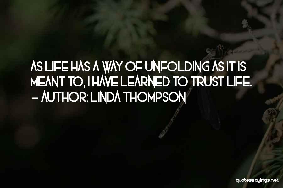 Linda Thompson Quotes: As Life Has A Way Of Unfolding As It Is Meant To, I Have Learned To Trust Life.