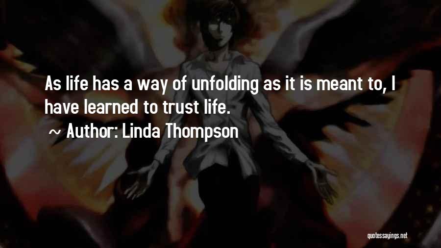 Linda Thompson Quotes: As Life Has A Way Of Unfolding As It Is Meant To, I Have Learned To Trust Life.