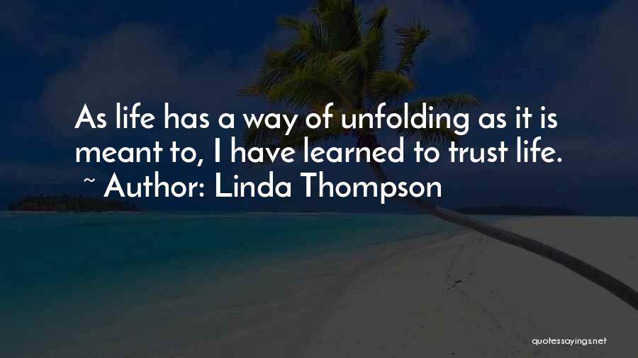 Linda Thompson Quotes: As Life Has A Way Of Unfolding As It Is Meant To, I Have Learned To Trust Life.