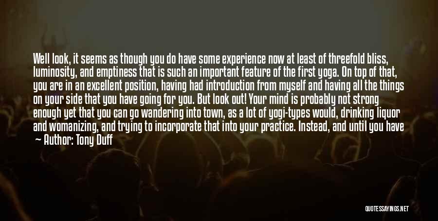 Tony Duff Quotes: Well Look, It Seems As Though You Do Have Some Experience Now At Least Of Threefold Bliss, Luminosity, And Emptiness
