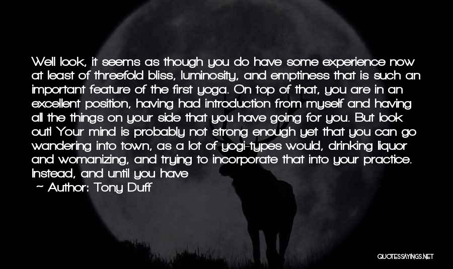Tony Duff Quotes: Well Look, It Seems As Though You Do Have Some Experience Now At Least Of Threefold Bliss, Luminosity, And Emptiness