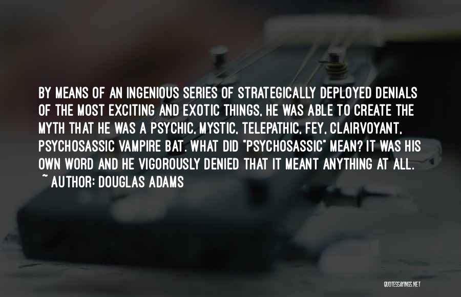 Douglas Adams Quotes: By Means Of An Ingenious Series Of Strategically Deployed Denials Of The Most Exciting And Exotic Things, He Was Able