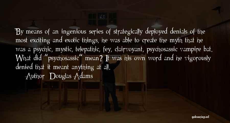 Douglas Adams Quotes: By Means Of An Ingenious Series Of Strategically Deployed Denials Of The Most Exciting And Exotic Things, He Was Able