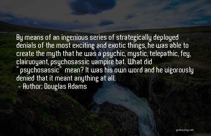 Douglas Adams Quotes: By Means Of An Ingenious Series Of Strategically Deployed Denials Of The Most Exciting And Exotic Things, He Was Able