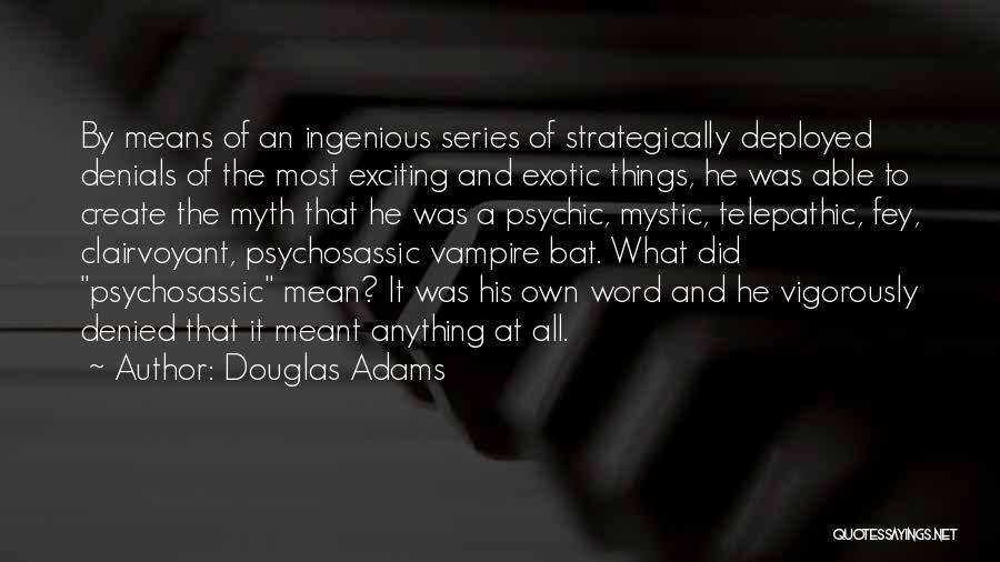 Douglas Adams Quotes: By Means Of An Ingenious Series Of Strategically Deployed Denials Of The Most Exciting And Exotic Things, He Was Able