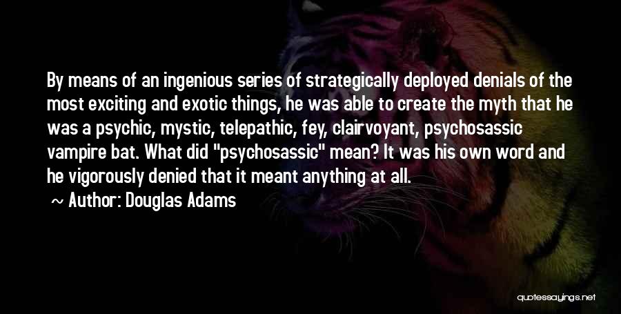 Douglas Adams Quotes: By Means Of An Ingenious Series Of Strategically Deployed Denials Of The Most Exciting And Exotic Things, He Was Able