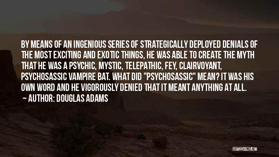 Douglas Adams Quotes: By Means Of An Ingenious Series Of Strategically Deployed Denials Of The Most Exciting And Exotic Things, He Was Able