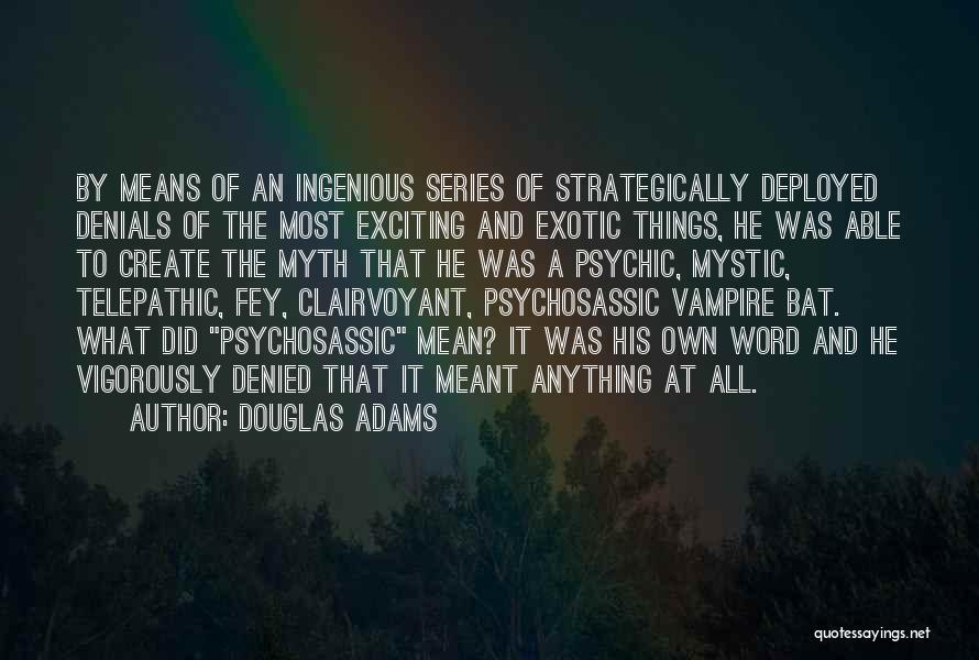 Douglas Adams Quotes: By Means Of An Ingenious Series Of Strategically Deployed Denials Of The Most Exciting And Exotic Things, He Was Able