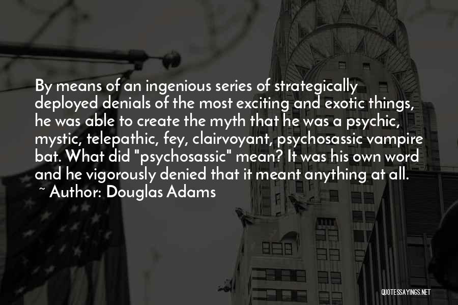 Douglas Adams Quotes: By Means Of An Ingenious Series Of Strategically Deployed Denials Of The Most Exciting And Exotic Things, He Was Able