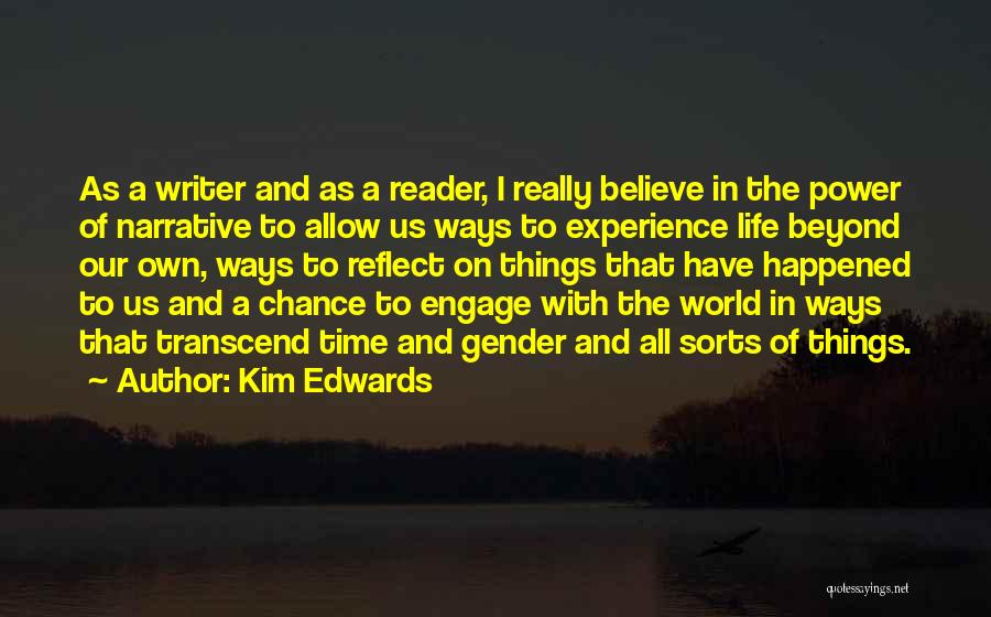 Kim Edwards Quotes: As A Writer And As A Reader, I Really Believe In The Power Of Narrative To Allow Us Ways To