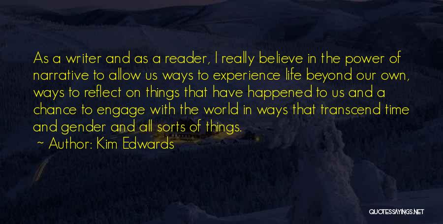 Kim Edwards Quotes: As A Writer And As A Reader, I Really Believe In The Power Of Narrative To Allow Us Ways To