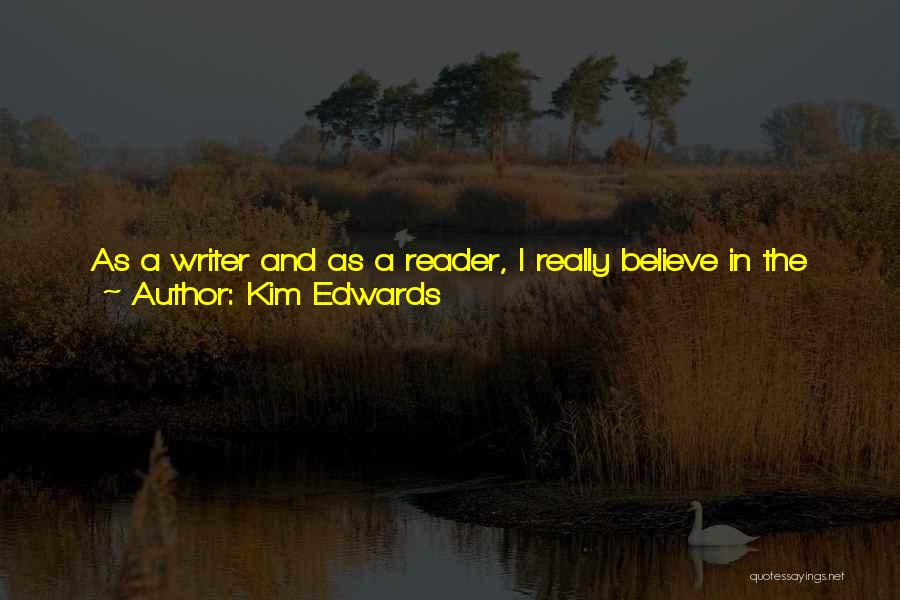 Kim Edwards Quotes: As A Writer And As A Reader, I Really Believe In The Power Of Narrative To Allow Us Ways To