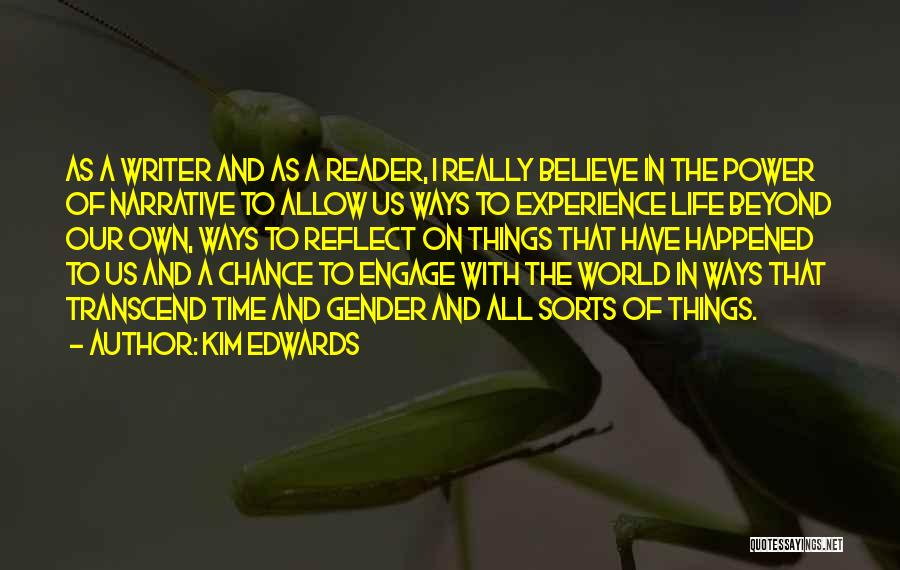 Kim Edwards Quotes: As A Writer And As A Reader, I Really Believe In The Power Of Narrative To Allow Us Ways To