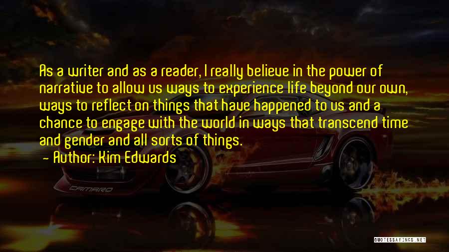 Kim Edwards Quotes: As A Writer And As A Reader, I Really Believe In The Power Of Narrative To Allow Us Ways To