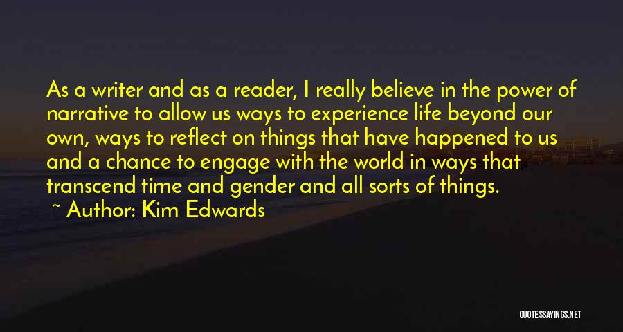 Kim Edwards Quotes: As A Writer And As A Reader, I Really Believe In The Power Of Narrative To Allow Us Ways To