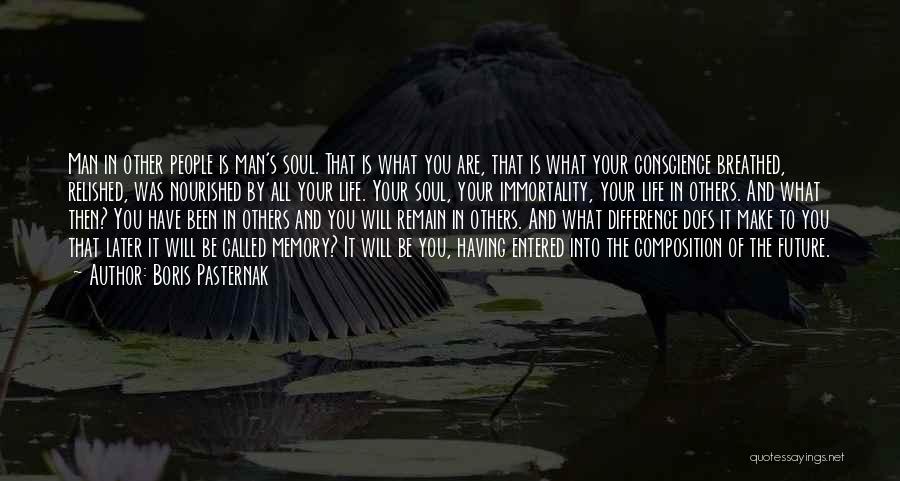 Boris Pasternak Quotes: Man In Other People Is Man's Soul. That Is What You Are, That Is What Your Conscience Breathed, Relished, Was