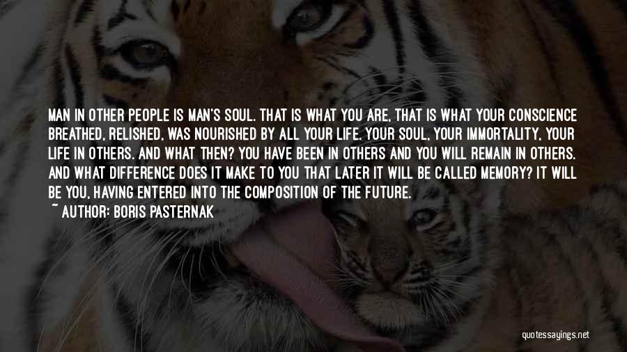 Boris Pasternak Quotes: Man In Other People Is Man's Soul. That Is What You Are, That Is What Your Conscience Breathed, Relished, Was