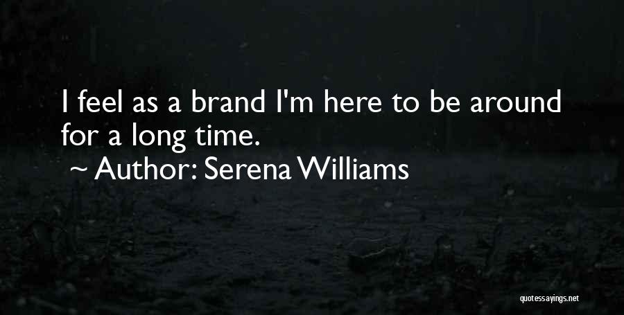 Serena Williams Quotes: I Feel As A Brand I'm Here To Be Around For A Long Time.