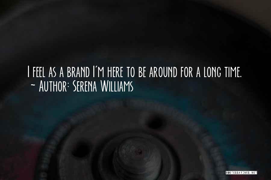 Serena Williams Quotes: I Feel As A Brand I'm Here To Be Around For A Long Time.