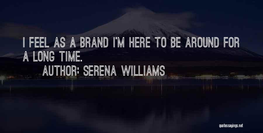 Serena Williams Quotes: I Feel As A Brand I'm Here To Be Around For A Long Time.