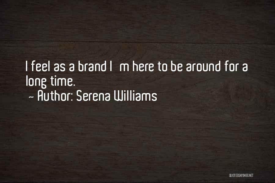 Serena Williams Quotes: I Feel As A Brand I'm Here To Be Around For A Long Time.