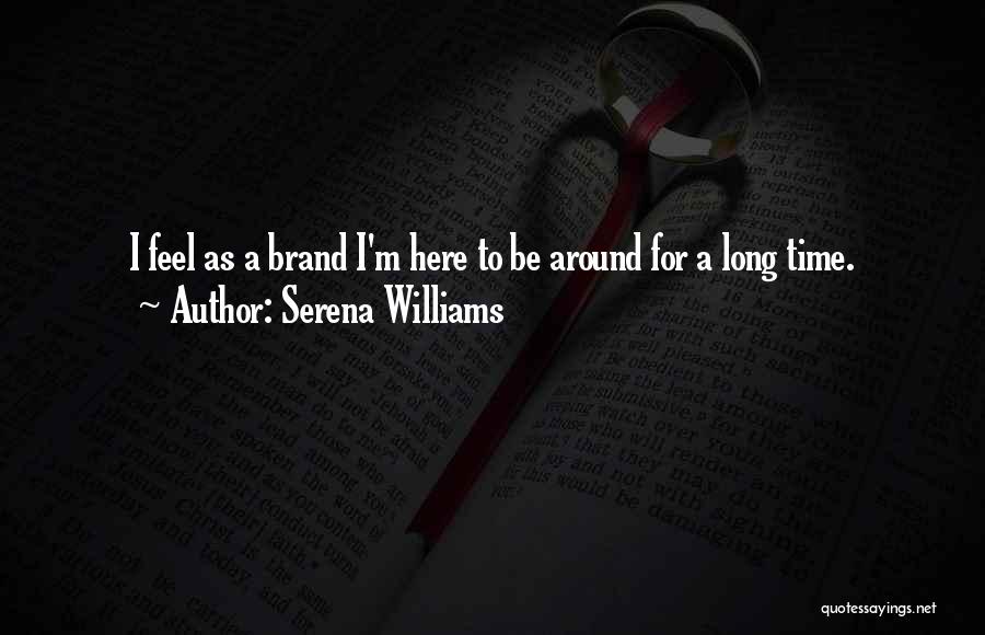 Serena Williams Quotes: I Feel As A Brand I'm Here To Be Around For A Long Time.