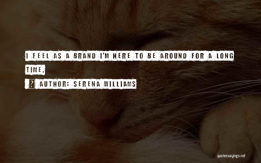 Serena Williams Quotes: I Feel As A Brand I'm Here To Be Around For A Long Time.