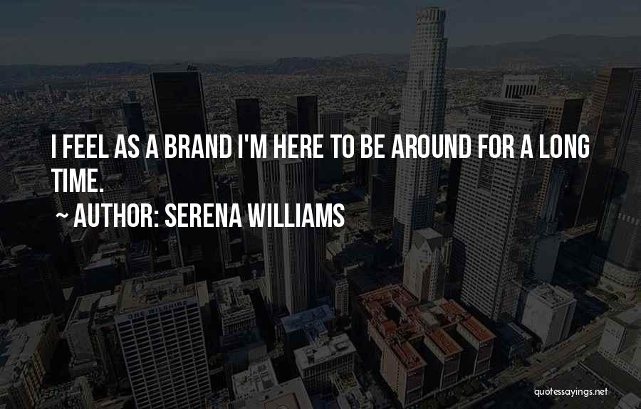Serena Williams Quotes: I Feel As A Brand I'm Here To Be Around For A Long Time.