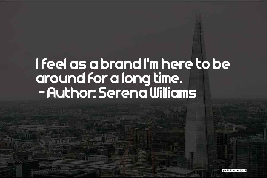 Serena Williams Quotes: I Feel As A Brand I'm Here To Be Around For A Long Time.