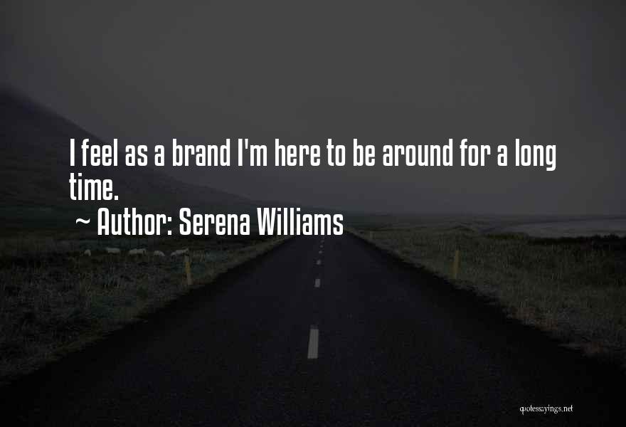 Serena Williams Quotes: I Feel As A Brand I'm Here To Be Around For A Long Time.
