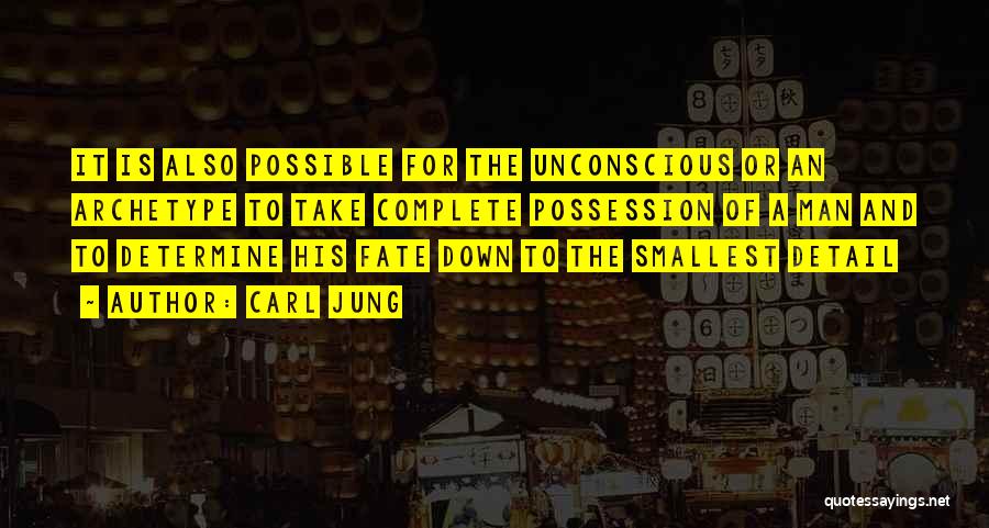 Carl Jung Quotes: It Is Also Possible For The Unconscious Or An Archetype To Take Complete Possession Of A Man And To Determine