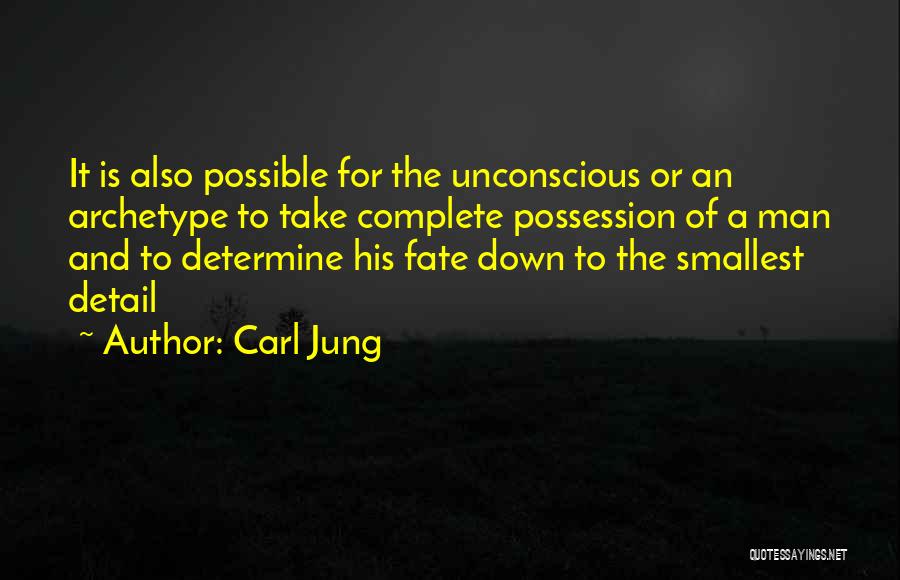 Carl Jung Quotes: It Is Also Possible For The Unconscious Or An Archetype To Take Complete Possession Of A Man And To Determine