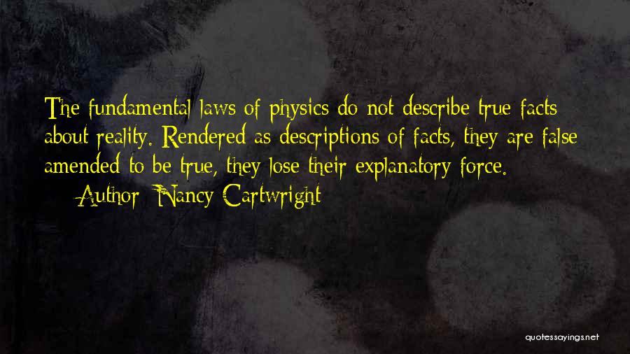 Nancy Cartwright Quotes: The Fundamental Laws Of Physics Do Not Describe True Facts About Reality. Rendered As Descriptions Of Facts, They Are False;