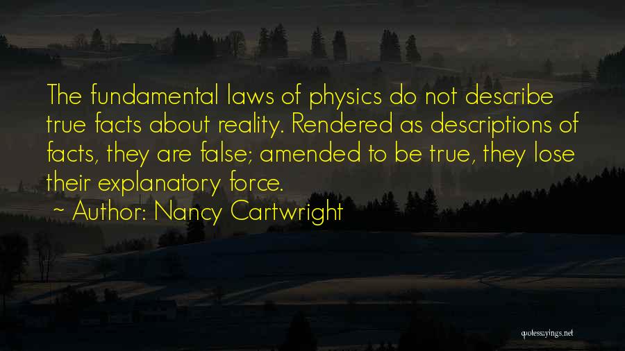 Nancy Cartwright Quotes: The Fundamental Laws Of Physics Do Not Describe True Facts About Reality. Rendered As Descriptions Of Facts, They Are False;