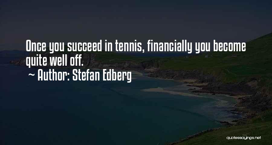 Stefan Edberg Quotes: Once You Succeed In Tennis, Financially You Become Quite Well Off.