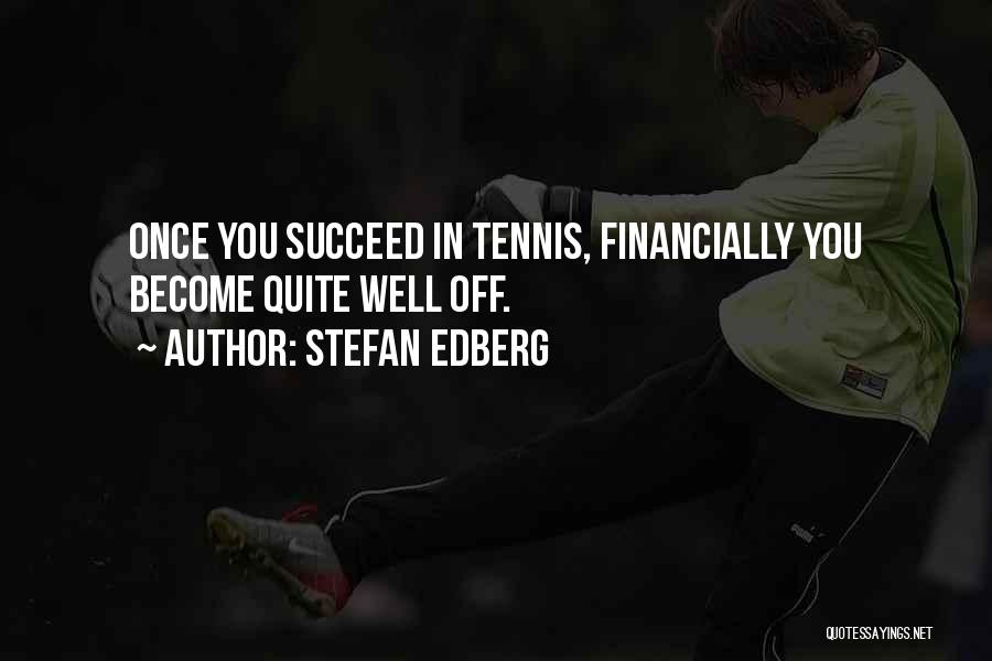 Stefan Edberg Quotes: Once You Succeed In Tennis, Financially You Become Quite Well Off.