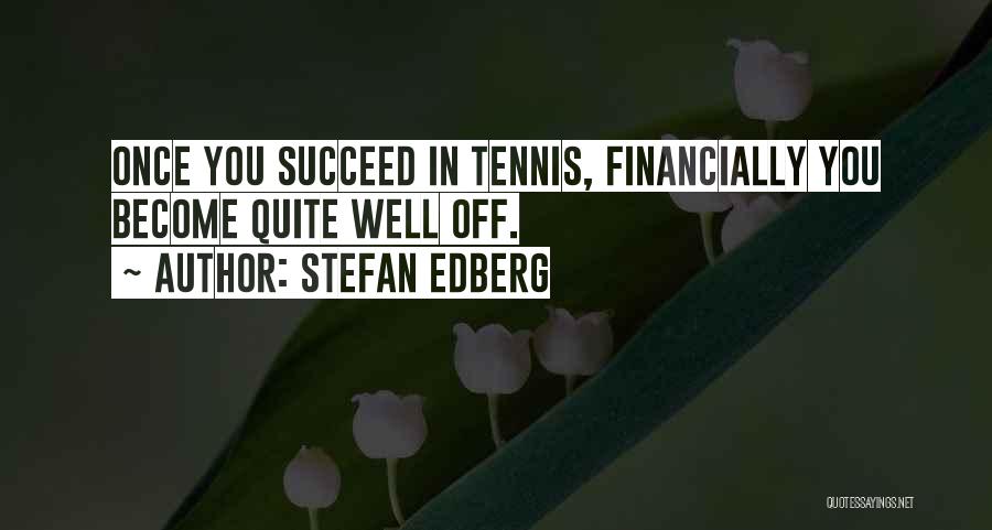 Stefan Edberg Quotes: Once You Succeed In Tennis, Financially You Become Quite Well Off.