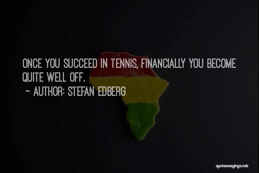 Stefan Edberg Quotes: Once You Succeed In Tennis, Financially You Become Quite Well Off.