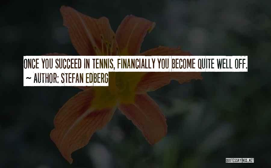 Stefan Edberg Quotes: Once You Succeed In Tennis, Financially You Become Quite Well Off.